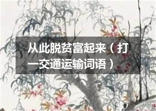 从此脱贫富起来（打一交通运输词语）