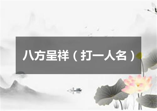 八方呈祥（打一人名）