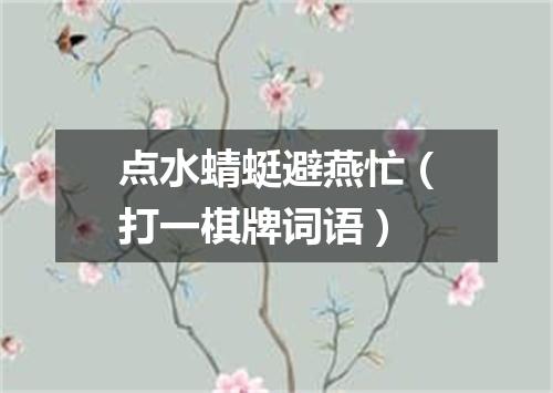 点水蜻蜓避燕忙（打一棋牌词语）
