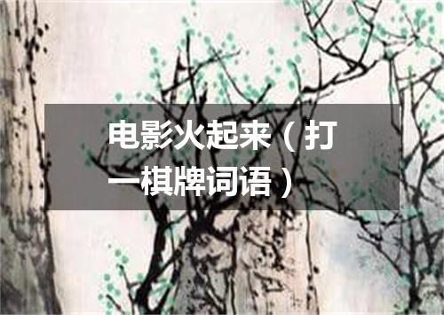 电影火起来（打一棋牌词语）