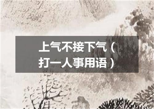 上气不接下气（打一人事用语）