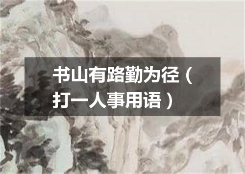 书山有路勤为径（打一人事用语）