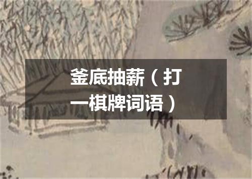 釜底抽薪（打一棋牌词语）
