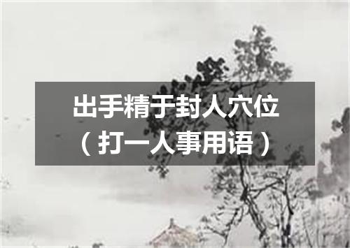 出手精于封人穴位（打一人事用语）