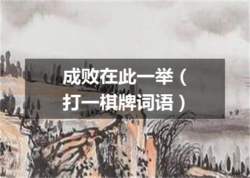 成败在此一举（打一棋牌词语）