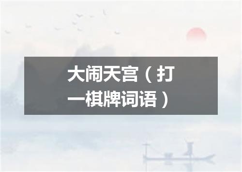 大闹天宫（打一棋牌词语）