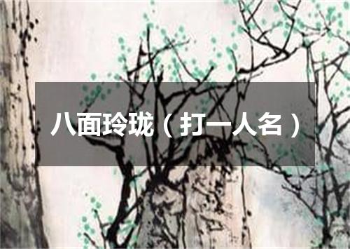 八面玲珑（打一人名）