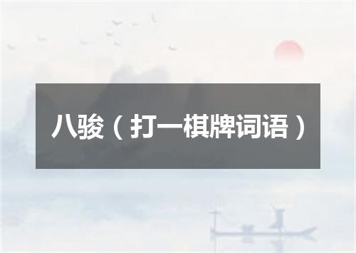 八骏（打一棋牌词语）