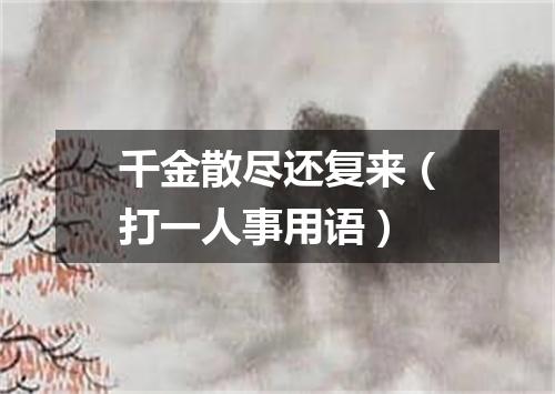 千金散尽还复来（打一人事用语）