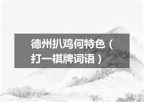 德州扒鸡何特色（打一棋牌词语）