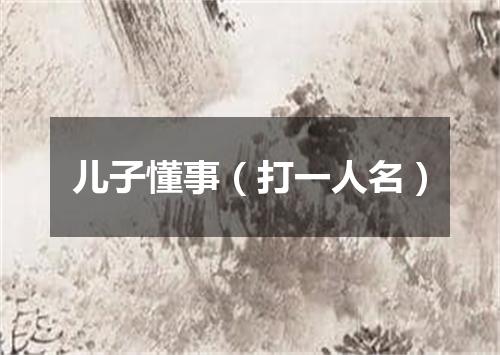 儿子懂事（打一人名）