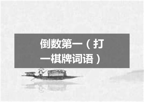 倒数第一（打一棋牌词语）