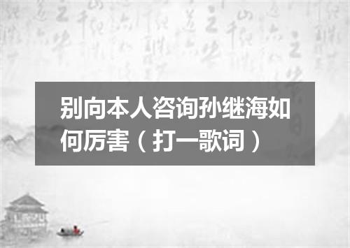 别向本人咨询孙继海如何厉害（打一歌词）