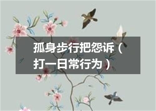 孤身步行把怨诉（打一日常行为）