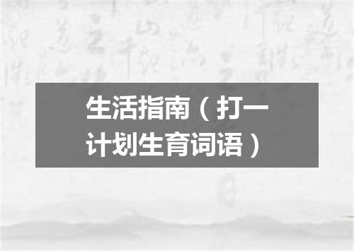 生活指南（打一计划生育词语）
