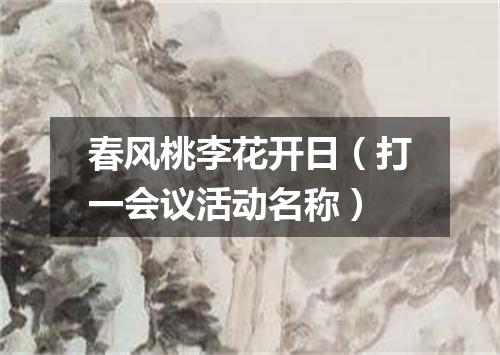 春风桃李花开日（打一会议活动名称）