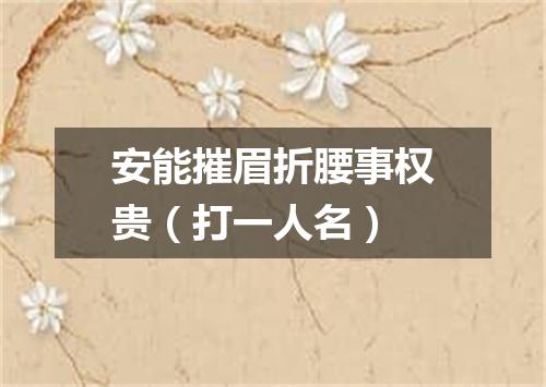 安能摧眉折腰事权贵（打一人名）