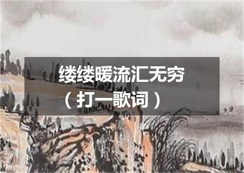 缕缕暖流汇无穷（打一歌词）