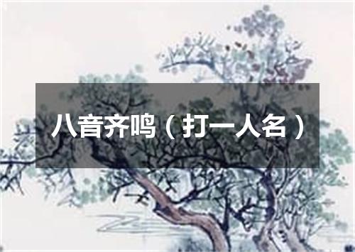 八音齐鸣（打一人名）