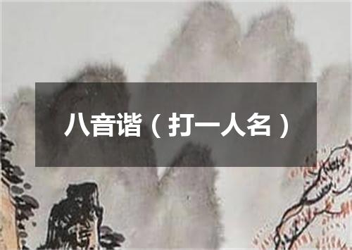 八音谐（打一人名）