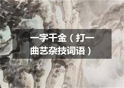 一字千金（打一曲艺杂技词语）