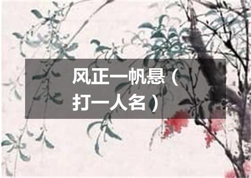 风正一帆悬（打一人名）