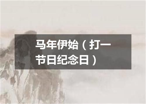 马年伊始（打一节日纪念日）