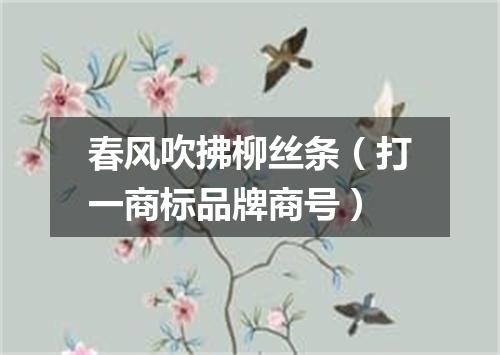 春风吹拂柳丝条（打一商标品牌商号）