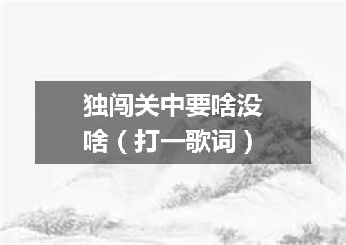 独闯关中要啥没啥（打一歌词）