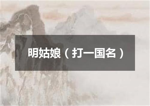 明姑娘（打一国名）