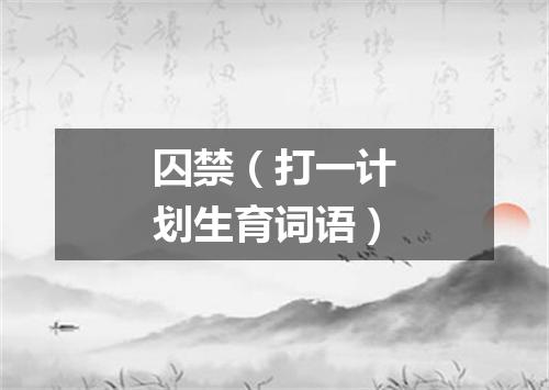 囚禁（打一计划生育词语）