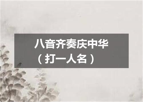 八音齐奏庆中华（打一人名）