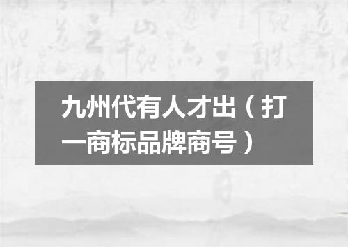 九州代有人才出（打一商标品牌商号）