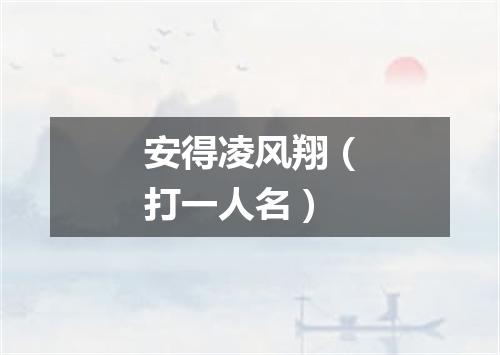 安得凌风翔（打一人名）