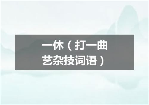一休（打一曲艺杂技词语）