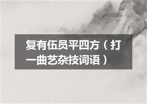 复有伍员平四方（打一曲艺杂技词语）