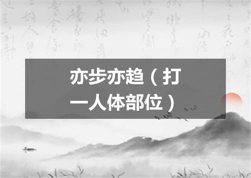 亦步亦趋（打一人体部位）