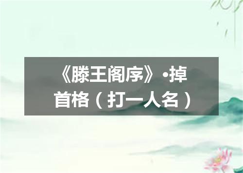 《滕王阁序》·掉首格（打一人名）