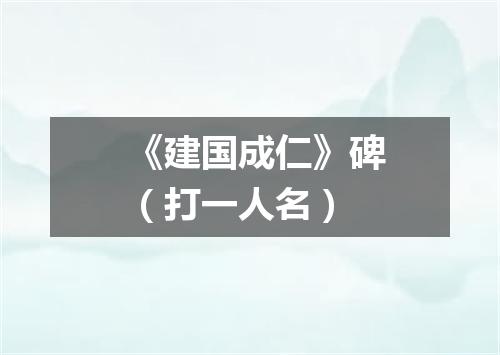 《建国成仁》碑（打一人名）