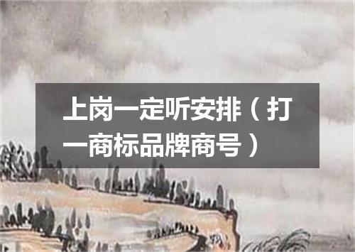 上岗一定听安排（打一商标品牌商号）