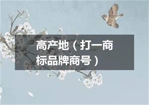 高产地（打一商标品牌商号）