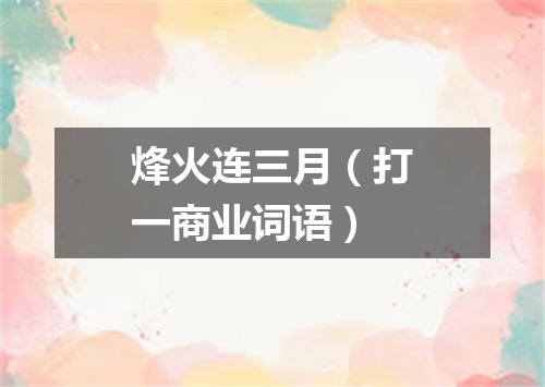 烽火连三月（打一商业词语）