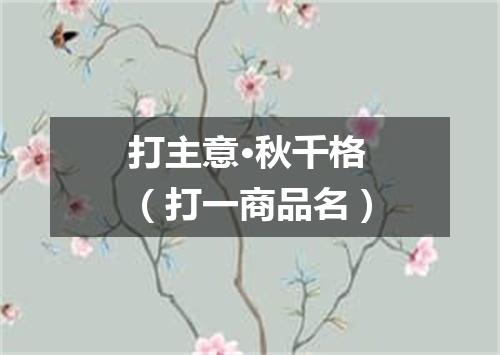 打主意·秋千格（打一商品名）