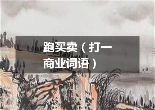跑买卖（打一商业词语）