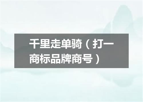 千里走单骑（打一商标品牌商号）