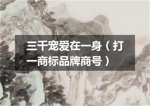 三千宠爱在一身（打一商标品牌商号）