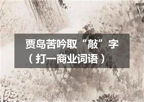 贾岛苦吟取“敲”字（打一商业词语）