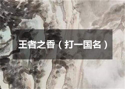 王者之香（打一国名）