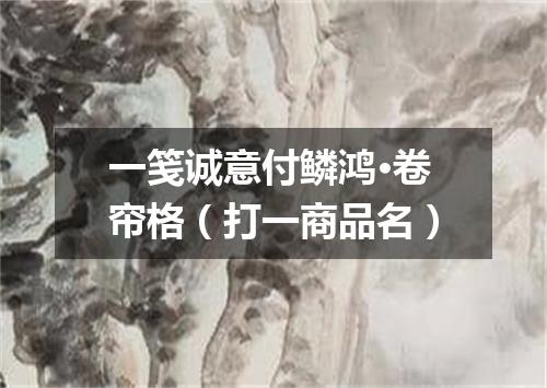 一笺诚意付鳞鸿·卷帘格（打一商品名）
