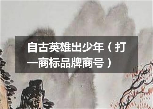 自古英雄出少年（打一商标品牌商号）